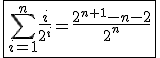 \fbox{\Bigsum_{i=1}^{n}\frac{i}{2^i}=\frac{2^{n+1}-n-2}{2^n}